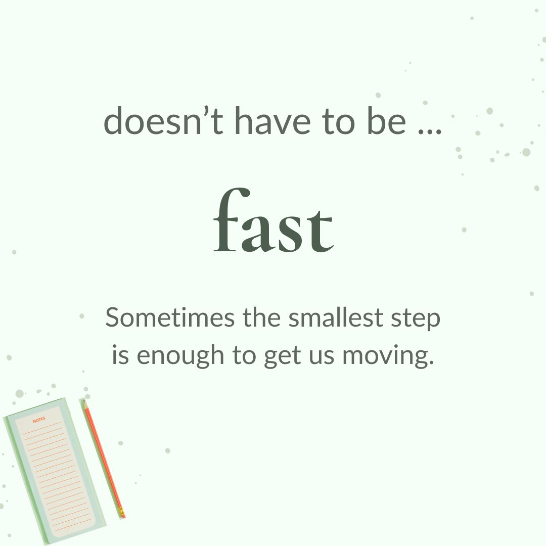 Pale green graphic with a small open notebook and pencil in the bottom-left corner. Text reads: “It doesn’t have to be fast. Sometimes the smallest step is enough to get us moving.”