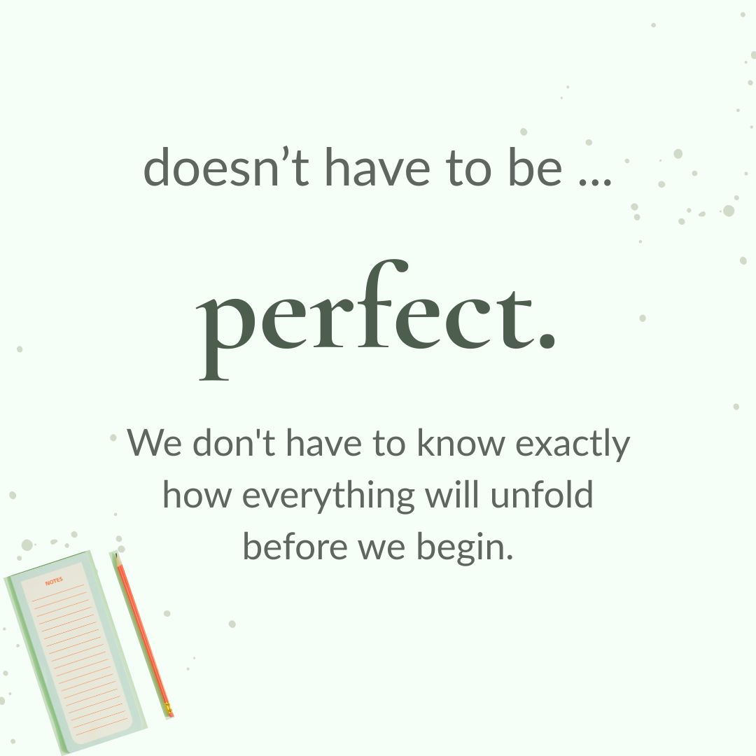 Pale green graphic with a small open notebook and pencil in the bottom-left corner. Text reads: “It doesn’t have to be perfect. We don’t have to know exactly how everything will unfold before we begin.”