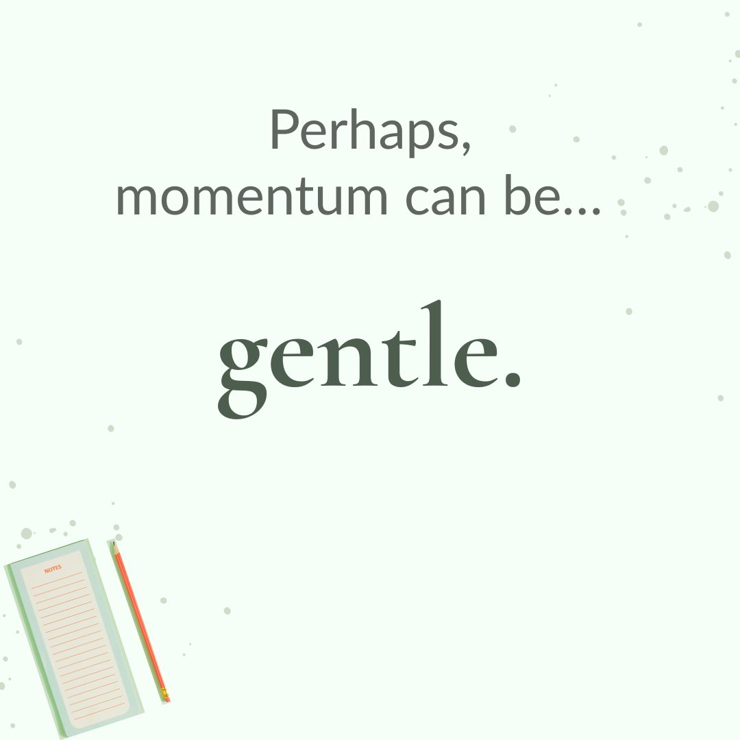 Pale green graphic with a small open notebook and pencil in the bottom-left corner. Text reads: “Perhaps, momentum can be… gentle.”