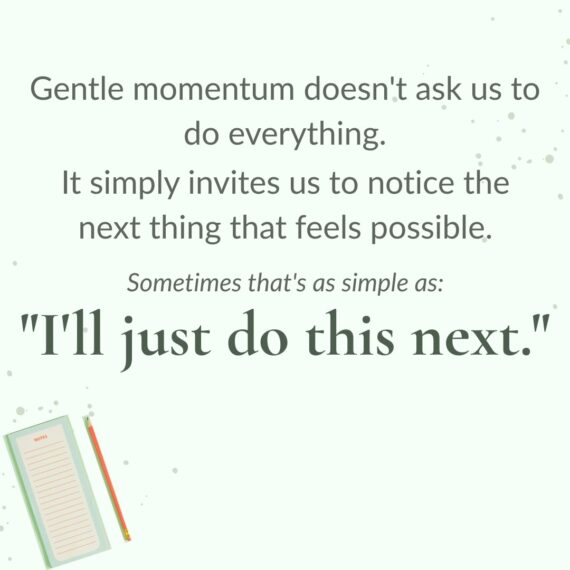 Pale green graphic with a small open notebook and pencil in the bottom-left corner. Text reads: “Gentle momentum doesn’t ask us to do everything. It simply invites us to notice the next thing that feels possible. Sometimes that’s as simple as: ‘I’ll just do this next.’”