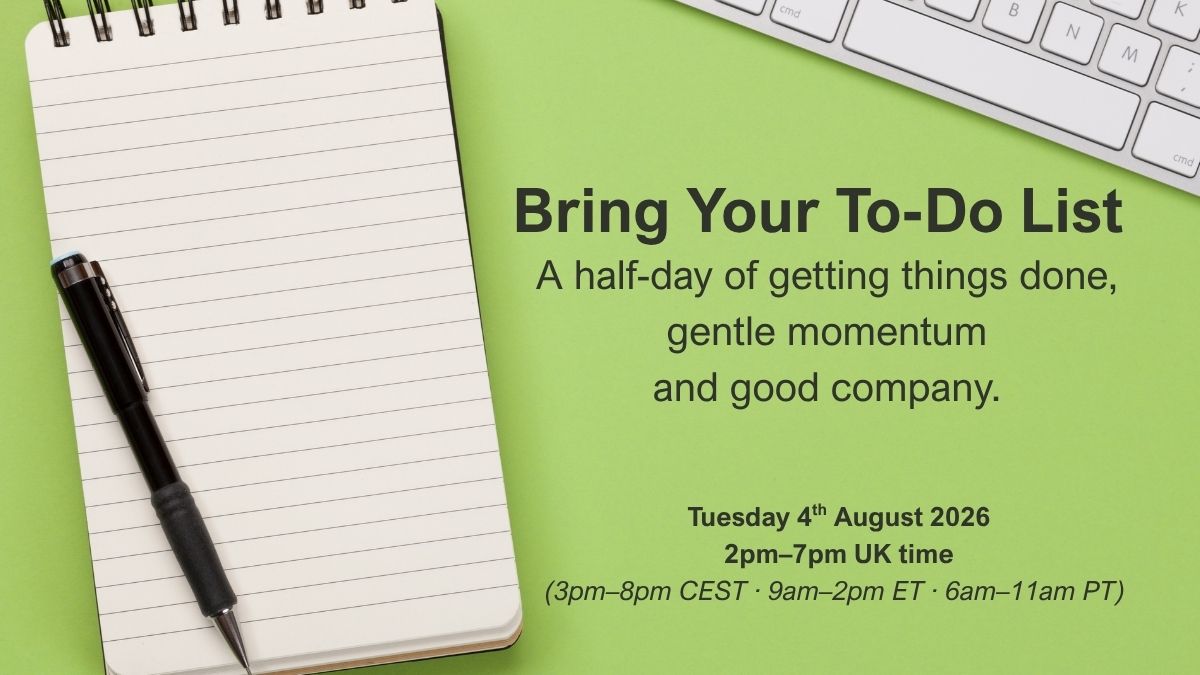 Green promotional graphic showing a blank spiral notebook and black pen beside a computer keyboard. Text reads: “Bring Your To-Do List. A half-day of getting things done, gentle momentum and good company. Tuesday 4th August 2026, 2pm–7pm UK time. 3pm–8pm CEST, 9am–2pm ET, 6am–11am PT.”