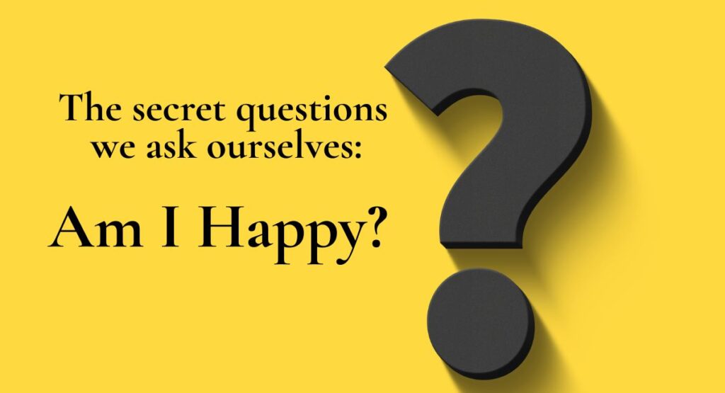 Graphic with a large black question mark and the words “The secret questions we ask ourselves: Am I Happy?” on a yellow background