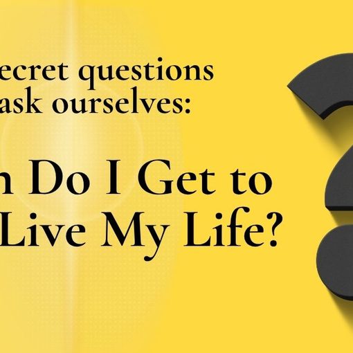 Yellow card with a large dark question mark. Text reads: The secret questions we ask ourselves: When Do I Get to Just Live My Life?