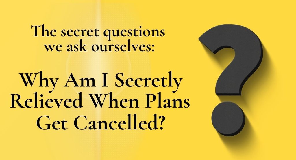 Yellow graphic with a large black question mark. Text reads: "The secret questions we ask ourselves: Why Am I Secretly Relieved When Plans Get Cancelled?"