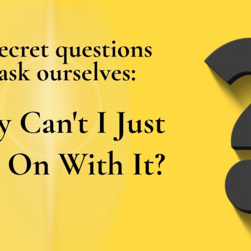 Yellow background with a large dark 3D question mark. Text reads: The secret questions we ask ourselves: Why Can’t I Just Get On With It?