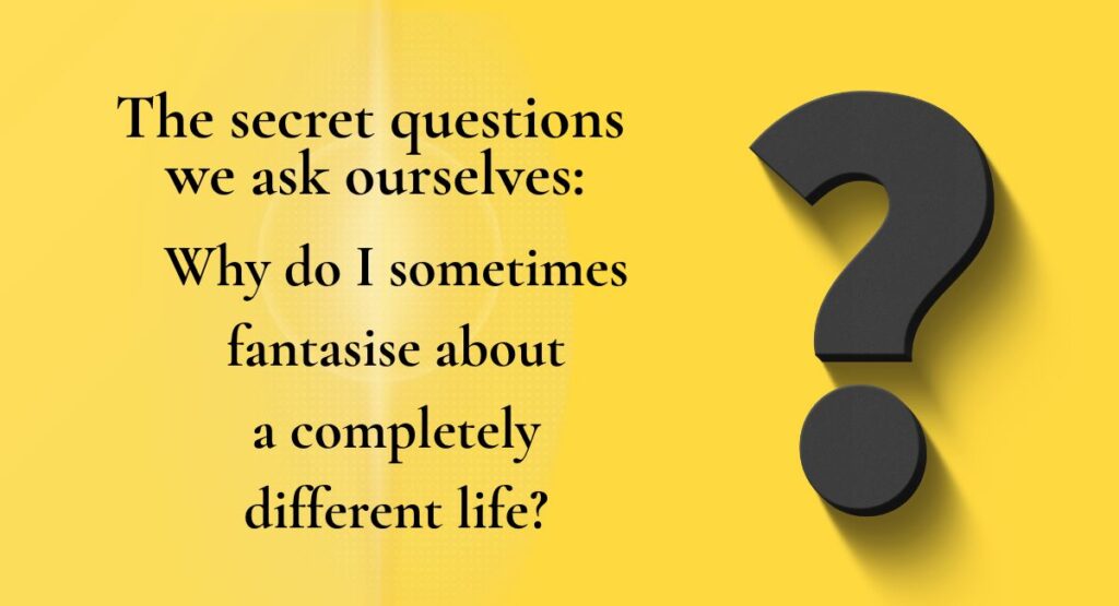 Yellow graphic with a large dark question mark. Text reads: The secret questions we ask ourselves: Why do I sometimes fantasise about a completely different life?